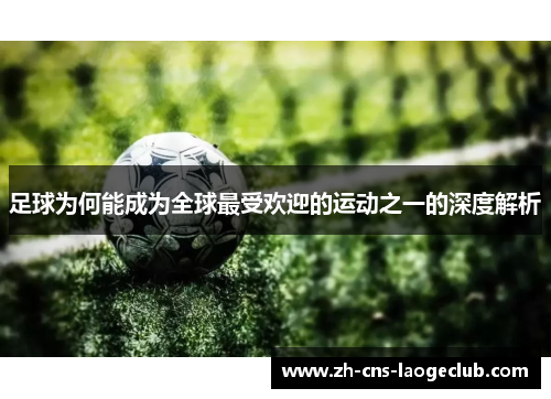 足球为何能成为全球最受欢迎的运动之一的深度解析 足球为何能成为全球最受欢迎的运动之一的深度解析