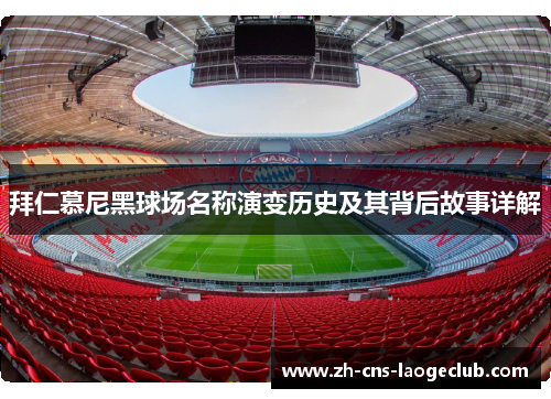 拜仁慕尼黑球场名称演变历史及其背后故事详解