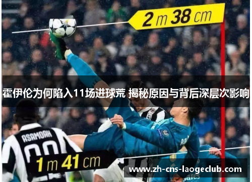 霍伊伦为何陷入11场进球荒 揭秘原因与背后深层次影响