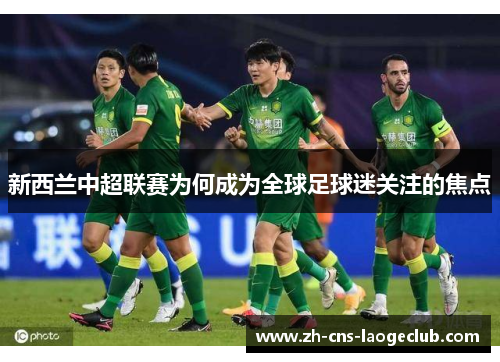 新西兰中超联赛为何成为全球足球迷关注的焦点