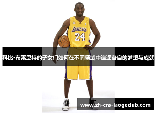 科比·布莱恩特的子女们如何在不同领域中追逐各自的梦想与成就