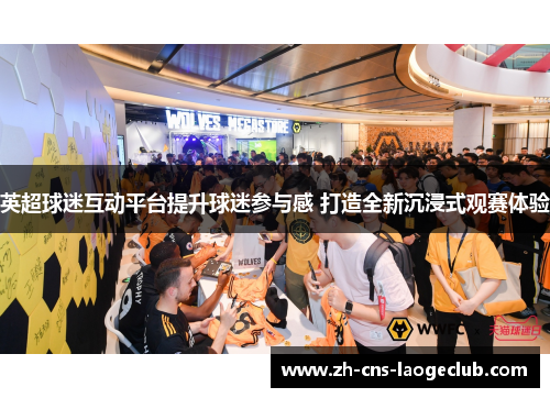 英超球迷互动平台提升球迷参与感 打造全新沉浸式观赛体验