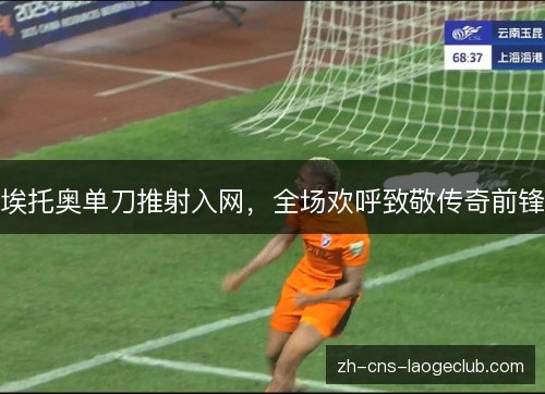 埃托奥单刀推射入网，全场欢呼致敬传奇前锋